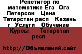 Репетитор по математике Егэ, Огэ, Петерсон › Цена ­ 500 - Татарстан респ., Казань г. Услуги » Обучение. Курсы   . Татарстан респ.